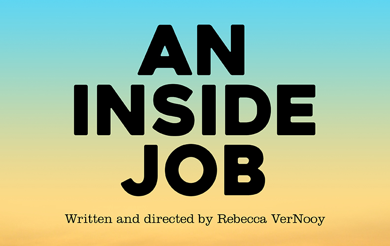 An Inside Job Written and directed by Rebecca VerNooy