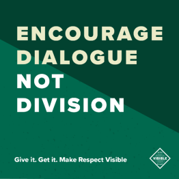 White text on a green background: "ENCOURAGE DIALOGUE NOT DIVISION. Give it. Get it. Make Respect Visible"