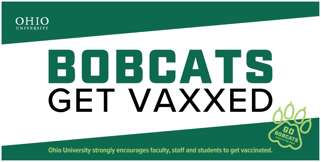 Bobcats Get Vaxxed - Ohio University strongly encourages faculty, staff, and students to get vaccinated