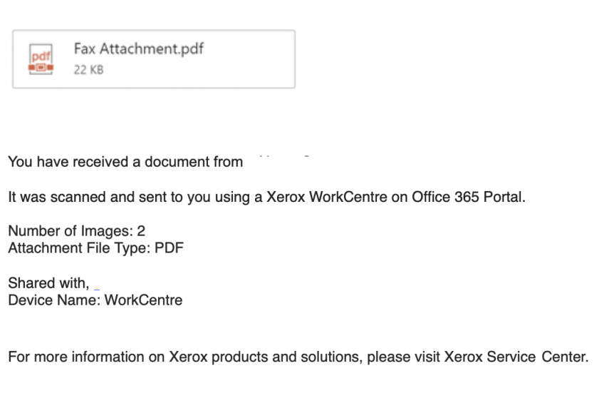 Bad attachment. You have received a document from a Xerox Scanner  It was scanned and sent to you using a Xerox WorkCentre on Office 365 Portal.  Number of Images: 2 Attachment File Type: PDF  Shared with Device Name: WorkCentre  For more information on Xerox products and solutions, please visit Xerox Service Center.