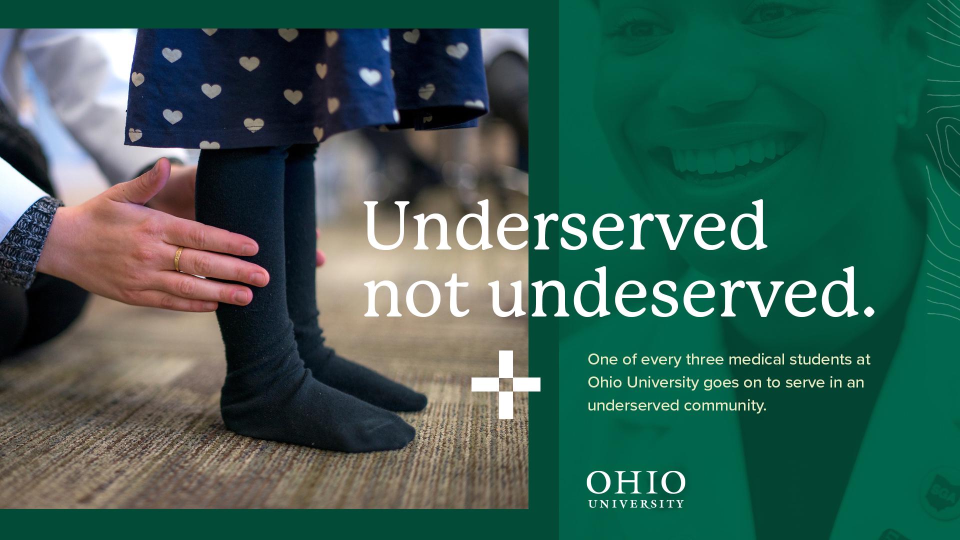Underserved not underdeserved. One in every three medical students at Ohio University goes on to serve in an underserved community.