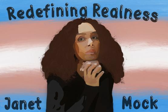 The Photo is digital painting. In the middle there is a blotchy-like portrait of Janet Mock. Above her head the words “Redefining Realness” are written in a bubble letter format. On the bottom left the word “Janet” is written in a bubble letter format. On the bottom right the word “Mock” is written in a bubble letter format. Behind the portrait of Janet Mock and the words is the trans flag.