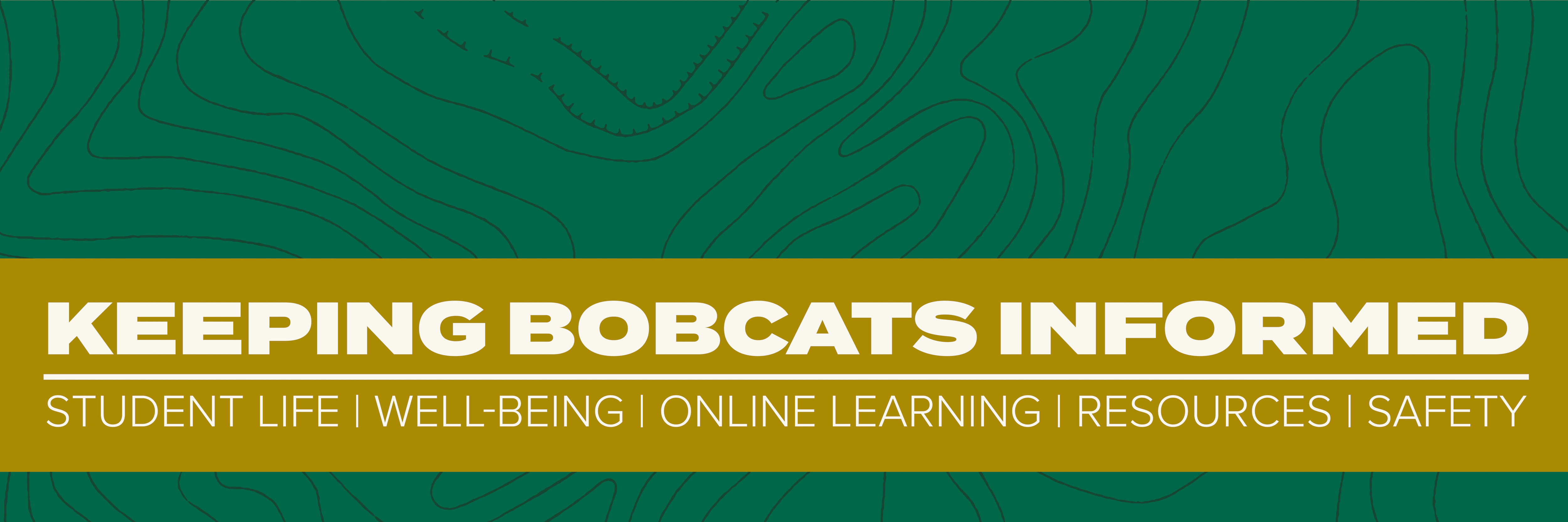 Keeping Bobcats Informed - Student Life, Well-being, Online Learning, Resources and Safety