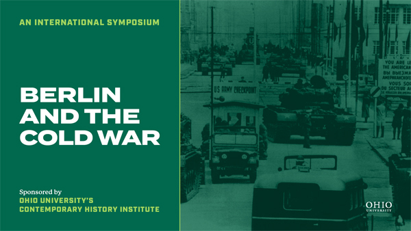 Graphic that reads "An international symposium. Berlin and the Cold War. Sponsored by Ohio University's Contemporary History Institute"