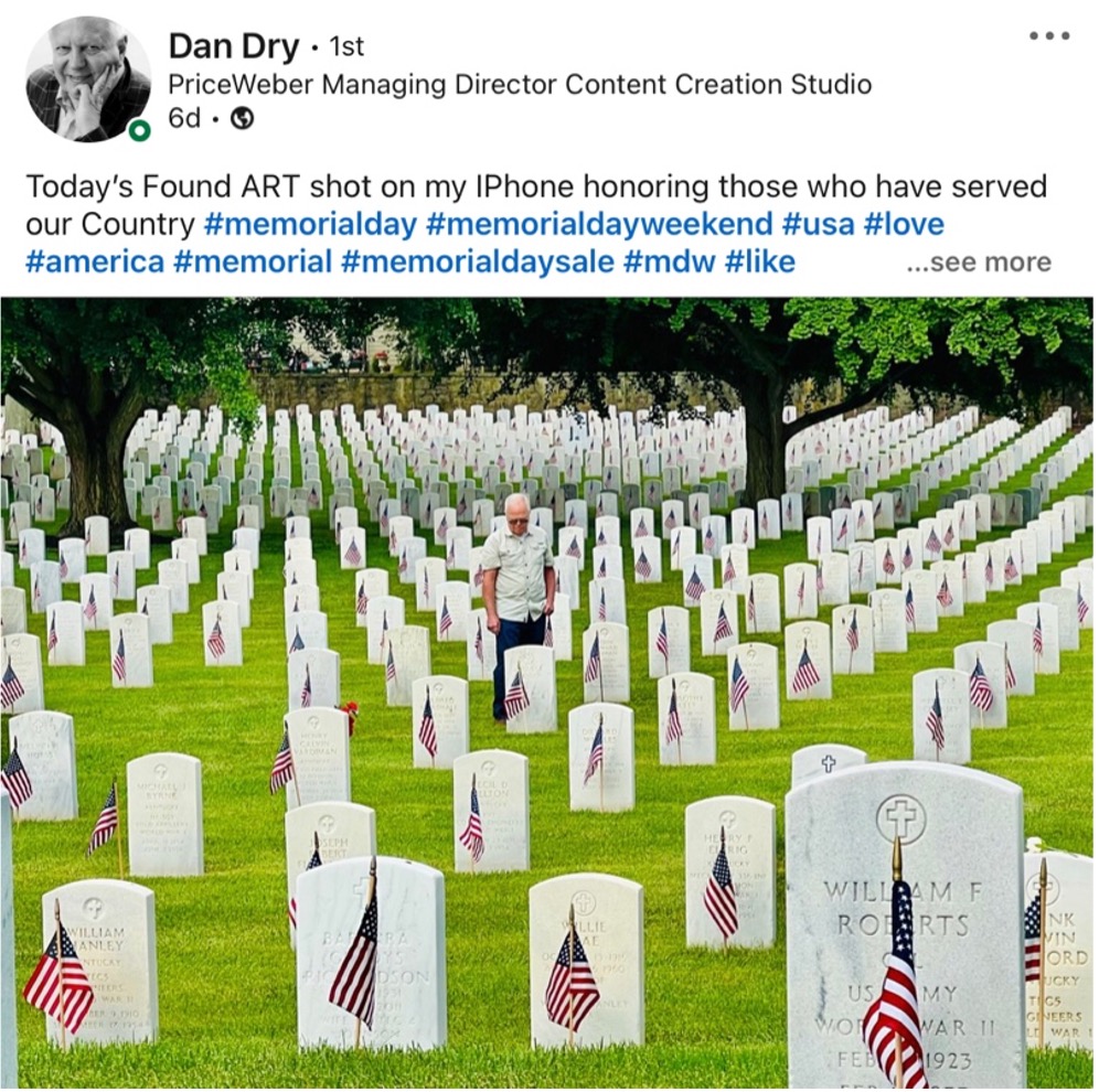 Screenshot of LinkedIn post from Dan Dry, PriceWeber Managing Director Content Creation Studio including photo of man in Arlington Cemetery: Today's Found ART shot on my iPhone honoring those who have served our country #memorialday #memorialdayweekend #usa #love #america #memorial #memorialdaysale #mdw #like