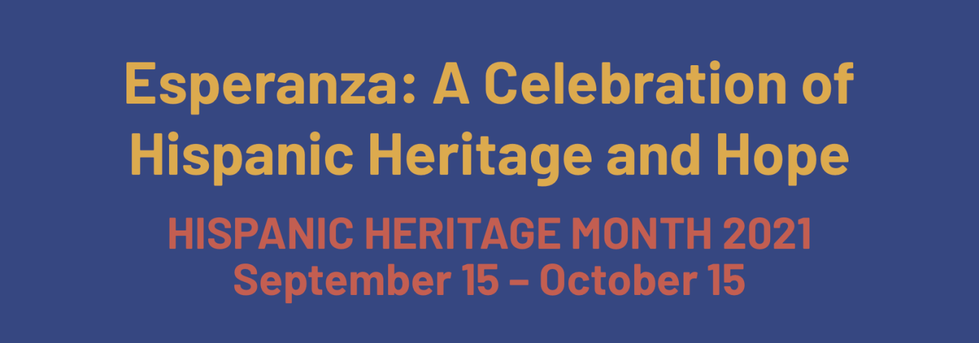 Graphic with text "Esperanza: A Celebration of Hispanic Heritage and Hope" and "Hispanic Heritage Month 2021, September 15 - October 15"