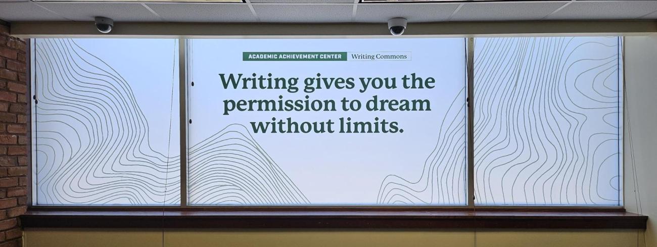 A window with the words "Writing gives you the permission to dream without limits. Academic Achievement Center. Writing Commons.