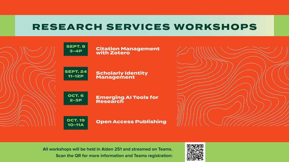 Library Research Services Workshops  - Sept. 9 - Citation Management with Zotero, Sept. 24 - Scholarly Management Identity, Oct. 6 - Emerging AI Tools for Research, Oct. 19 - Open Access Publishing. All workshops will be held in Alden 251 and streamed on Teams. 