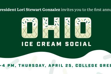 President Lori Stewart Gonzalez invites you to the first annual OHIO Ice Cream Social , 2-4 p.m., Thursday, April 25, College Green