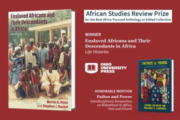 The cover of the book "Enslaved Africans and Their Descendants in Africa" and then the words "African Studies Review Prize for the Best African-Focused Anthology or Edited Collection. Winner - Ohio University Press - Honorable Mention Pathos and Power