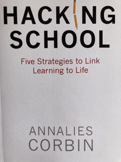 Hacking School: Five Strategies to Link Learning to Life, by Annalies Corbin